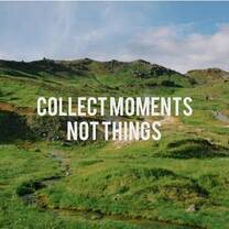Collect moment, not things. 